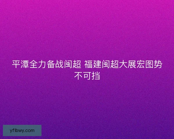 平潭全力备战闽超 福建闽超大展宏图势不可挡